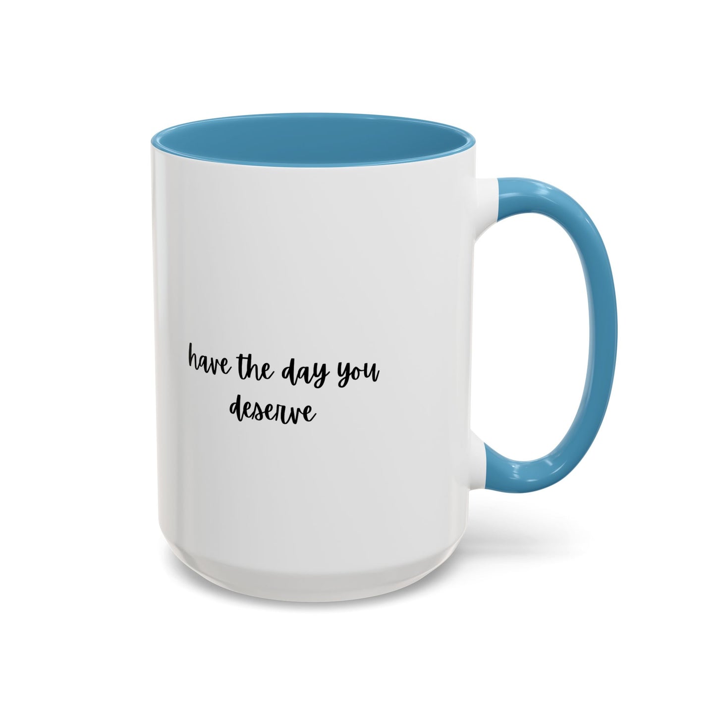 11oz/15oz Have The Day You Deserve Mug