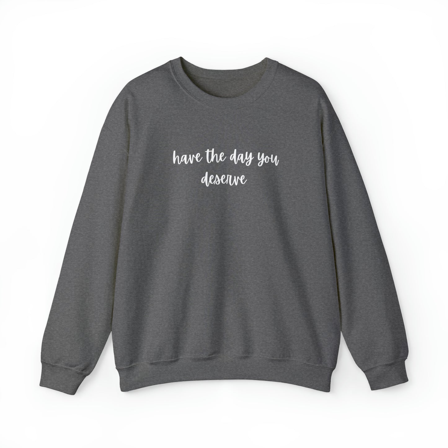 Unisex Have The Day You Deserve Sweatshirt