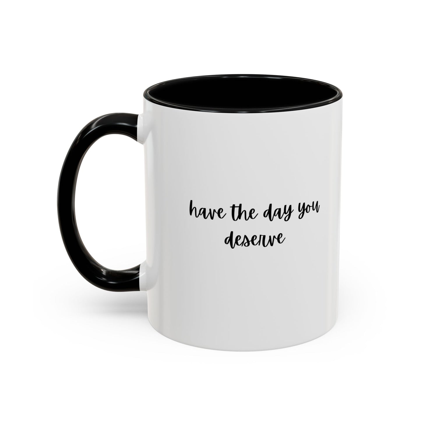 11oz Have The Day You Deserve Mug