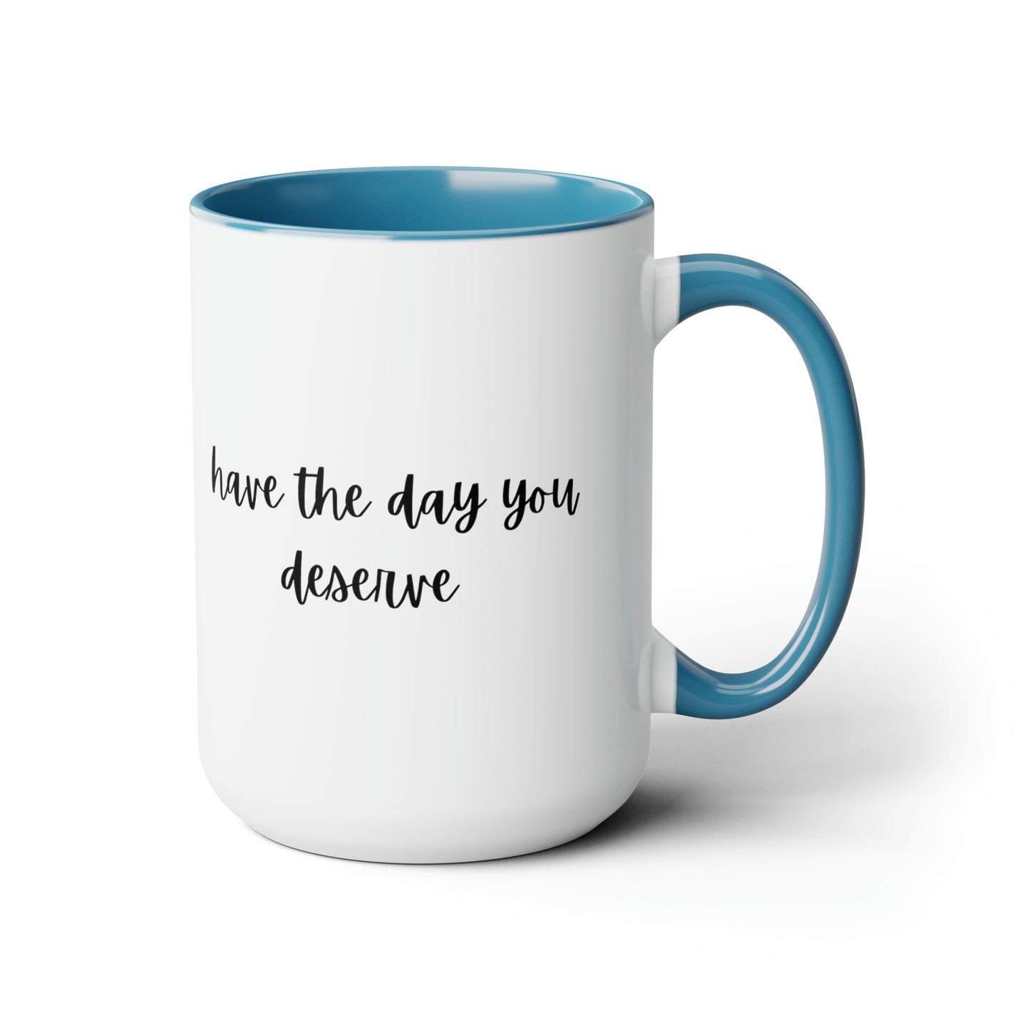 15oz Have The Day You Deserve Mug