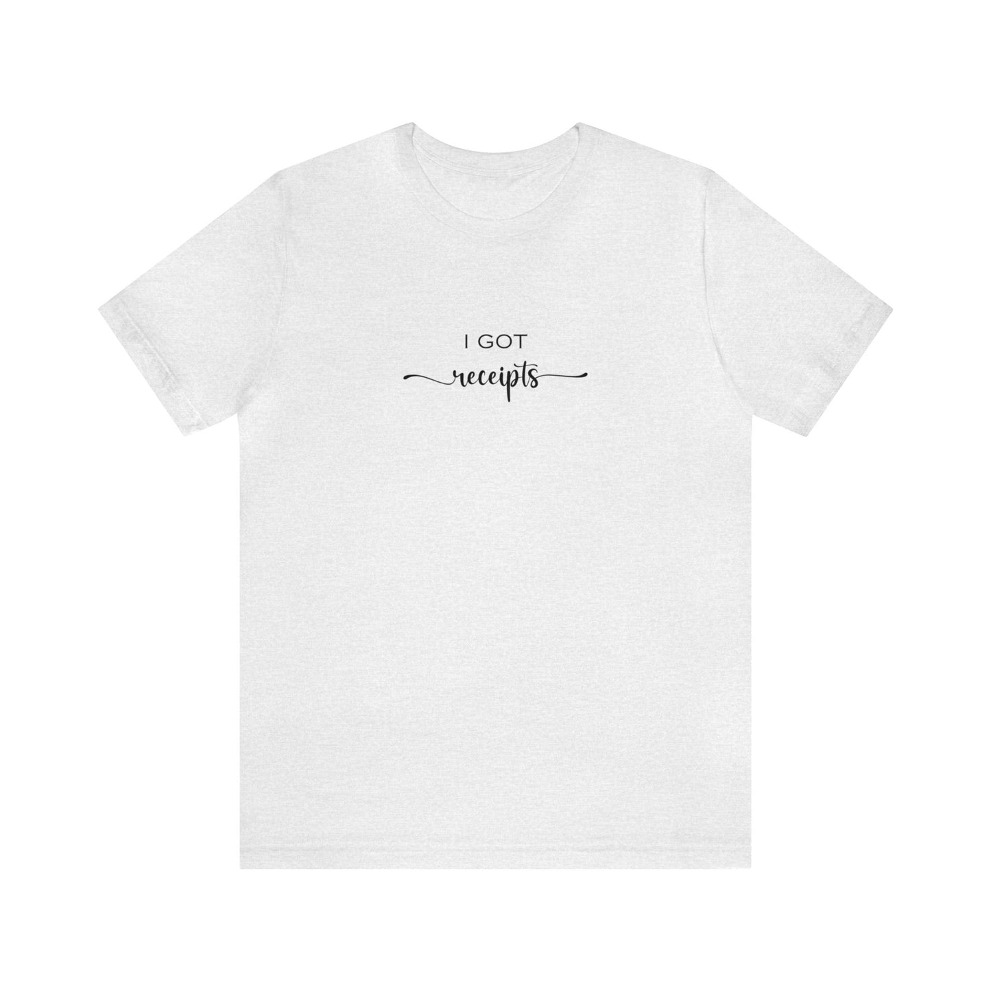 Unisex I Got RECEIPTS T-Shirt