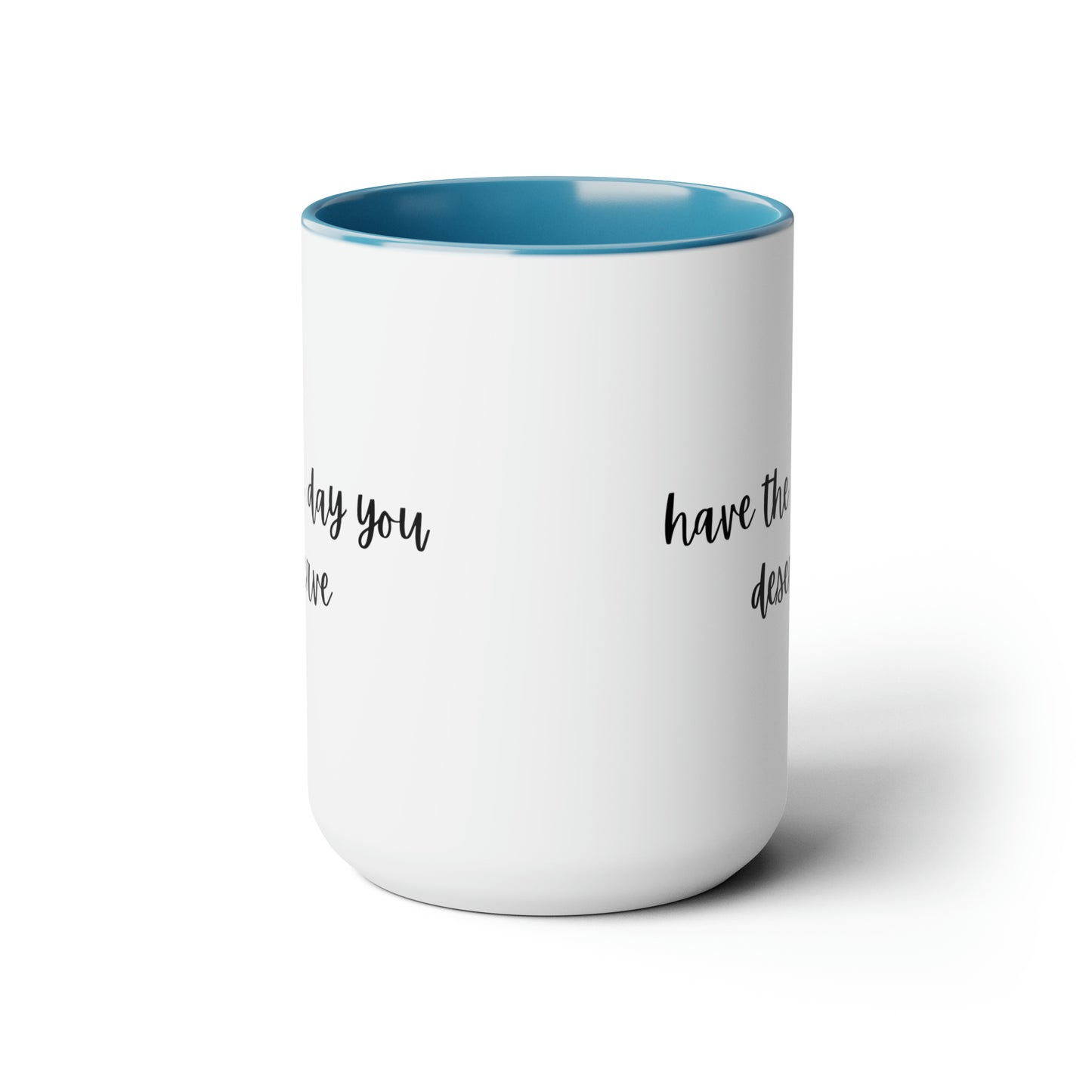 15oz Have The Day You Deserve Mug