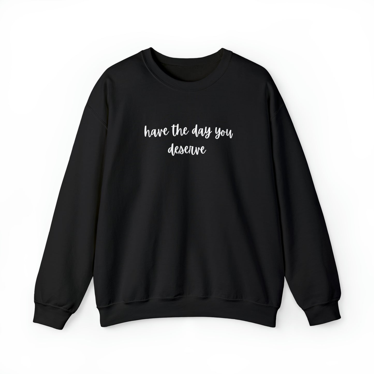 Unisex Have The Day You Deserve Sweatshirt