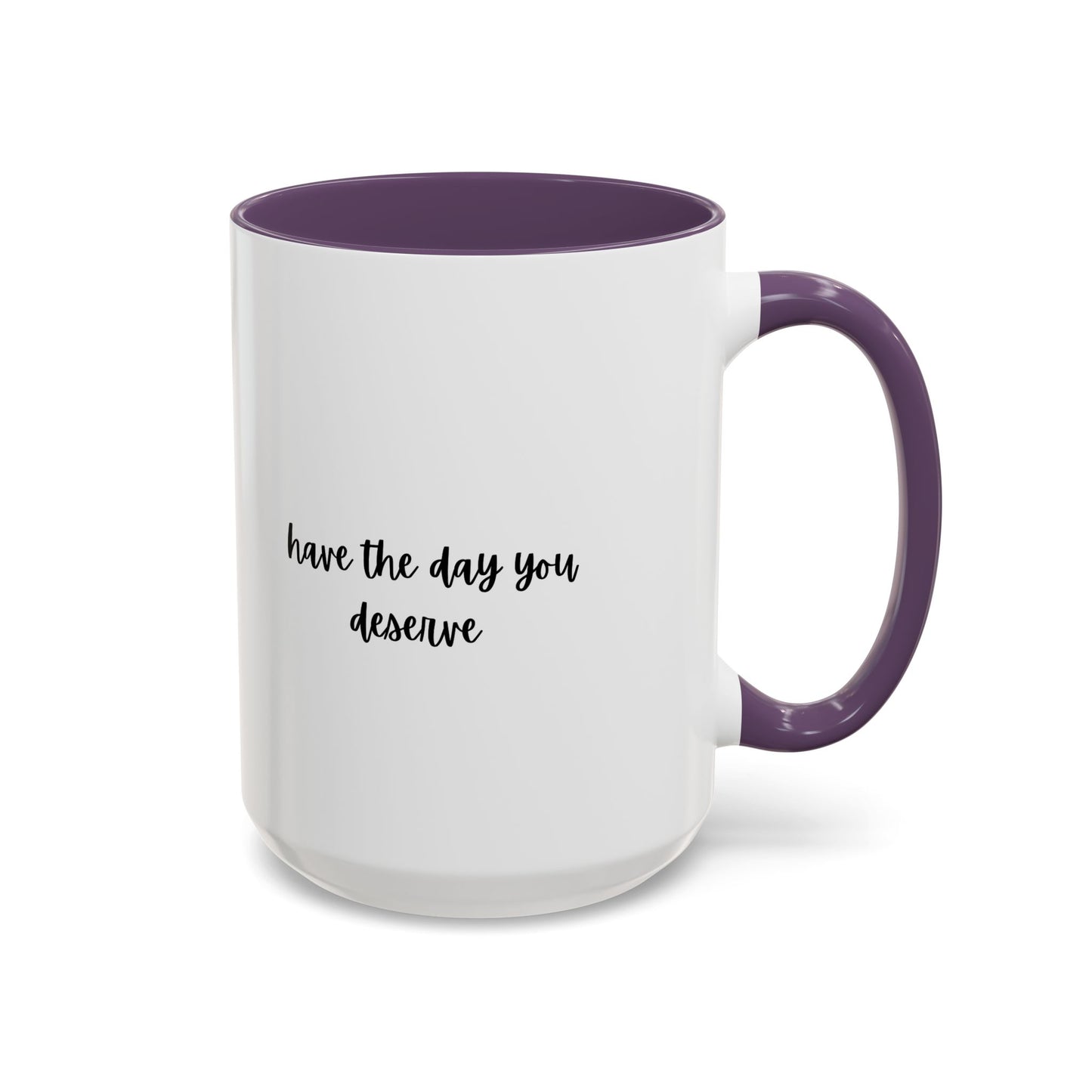 11oz/15oz Have The Day You Deserve Mug