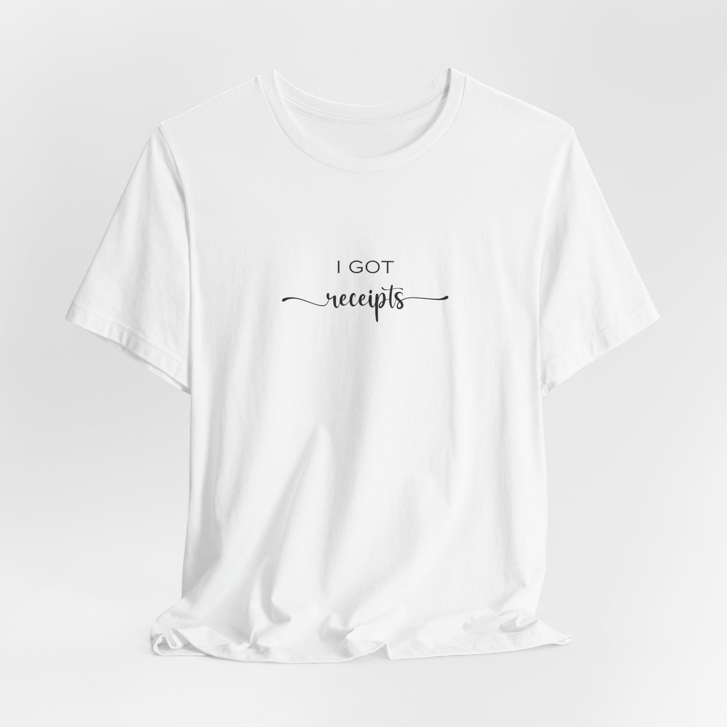 Unisex I Got RECEIPTS T-Shirt