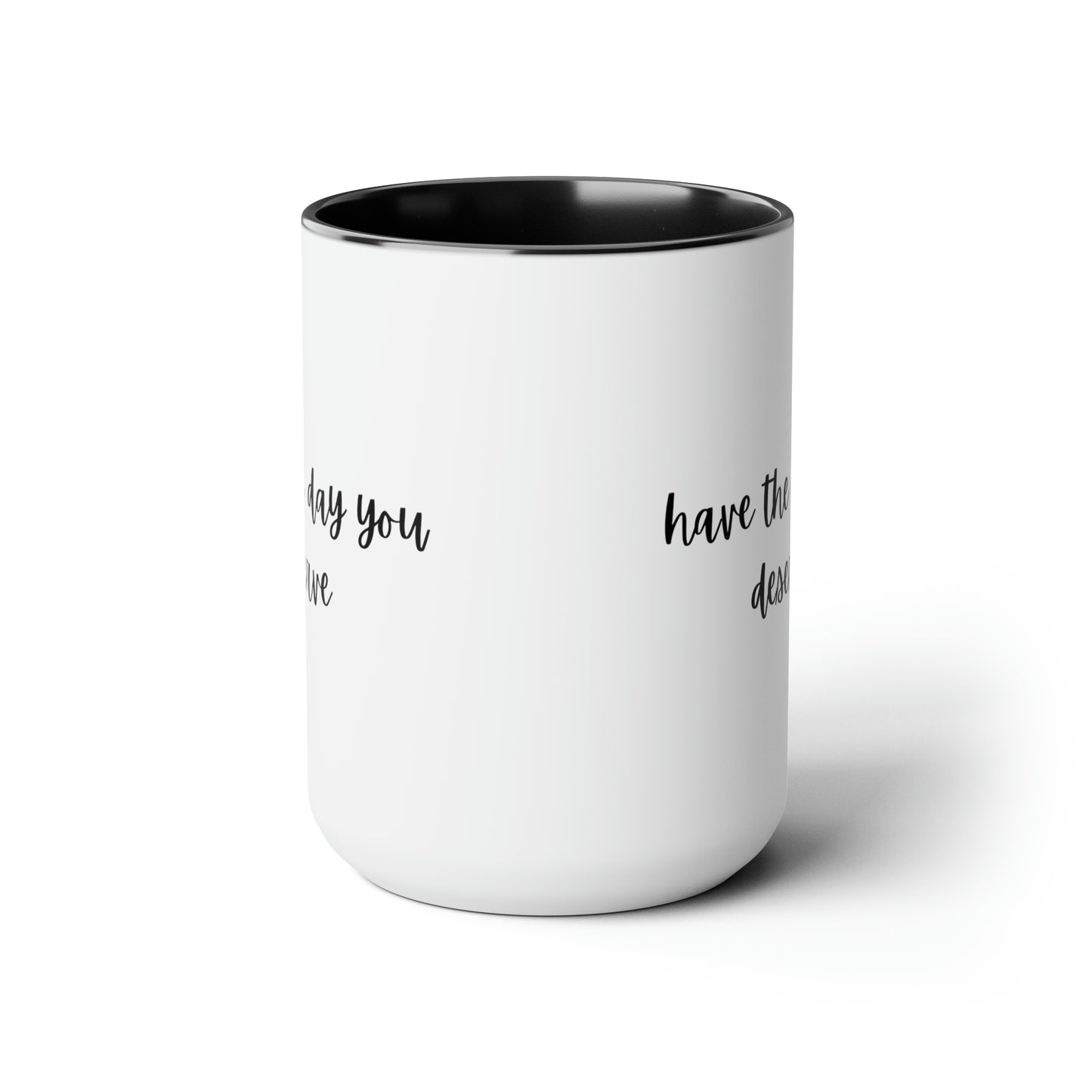 15oz Have The Day You Deserve Mug