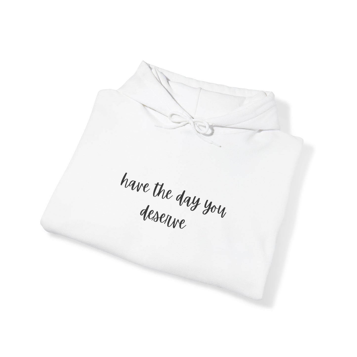 Unisex Heavy Blend™ Have The Day You Deserve Hooded Sweatshirt