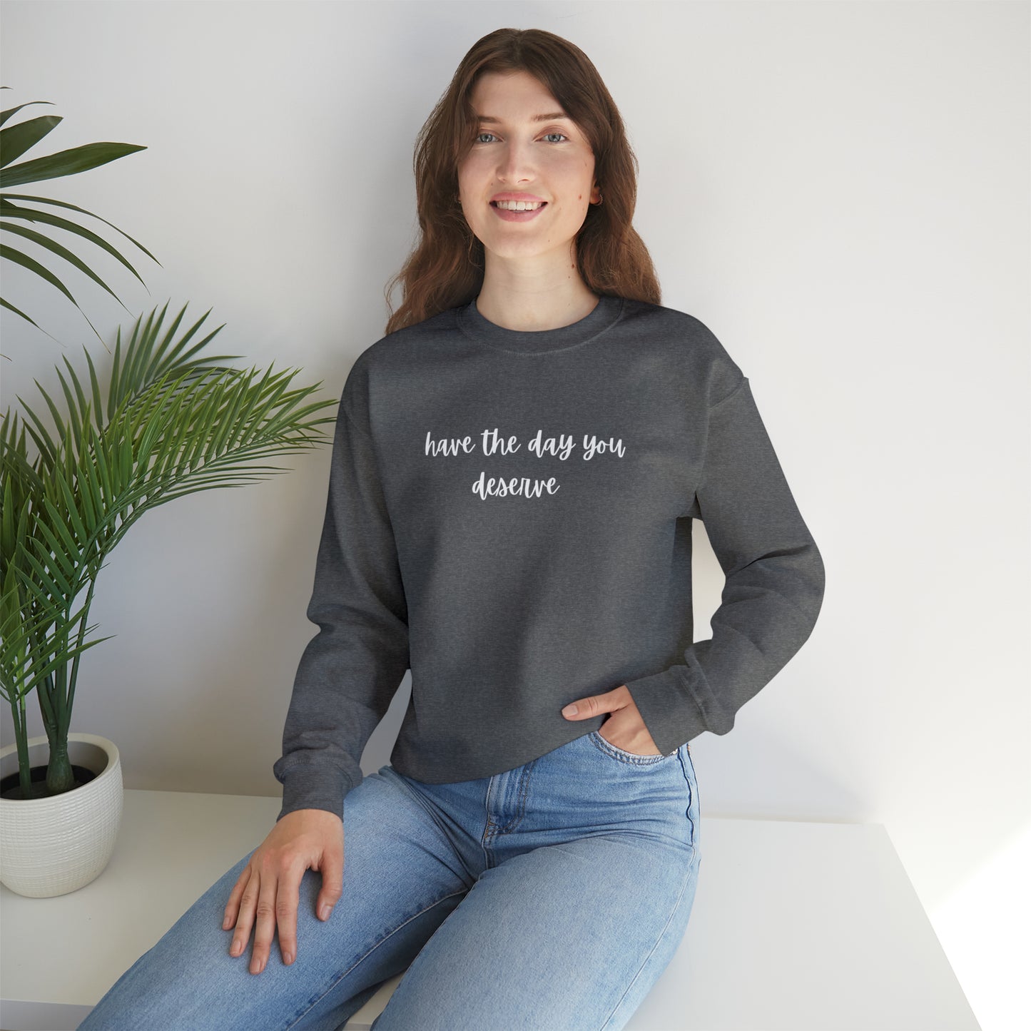 Unisex Have The Day You Deserve Sweatshirt