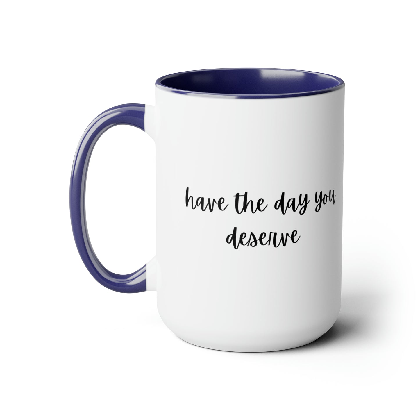 15oz Have The Day You Deserve Mug