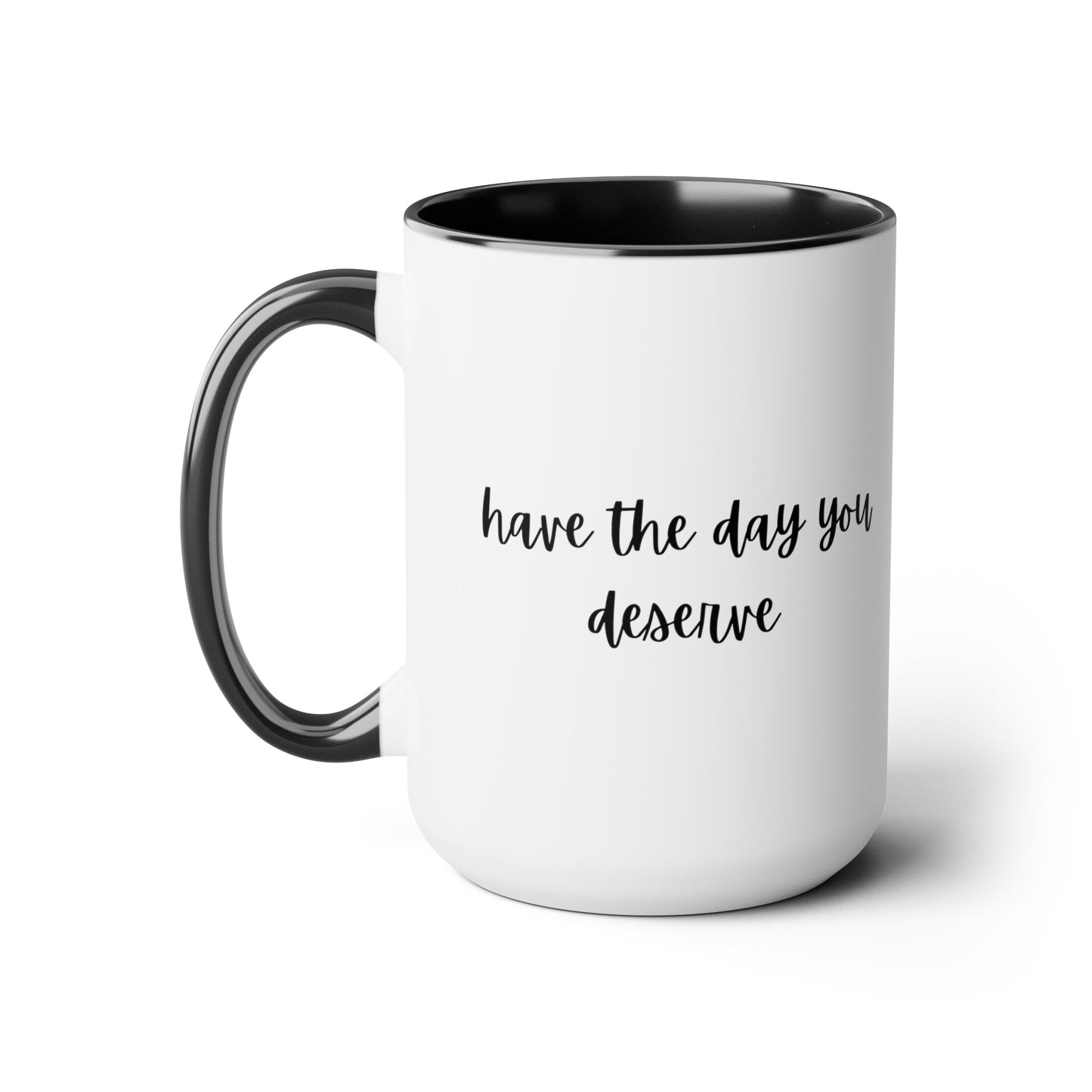 15oz Have The Day You Deserve Mug