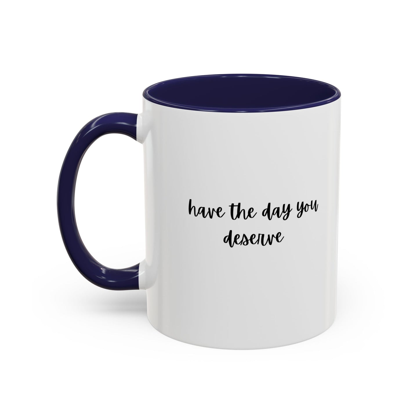 11oz Have The Day You Deserve Mug