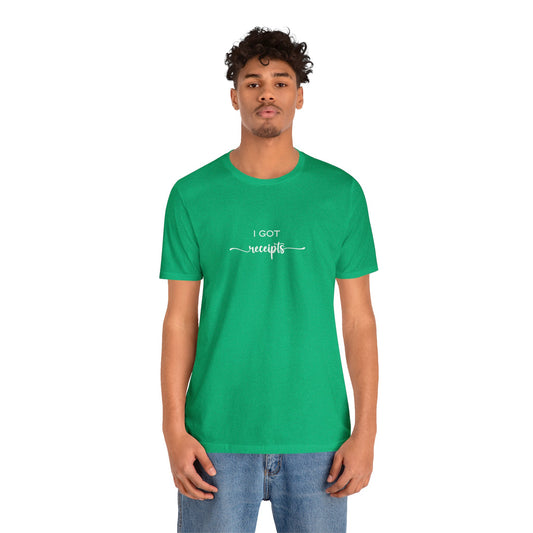 Unisex I Got RECEIPTS T-Shirt