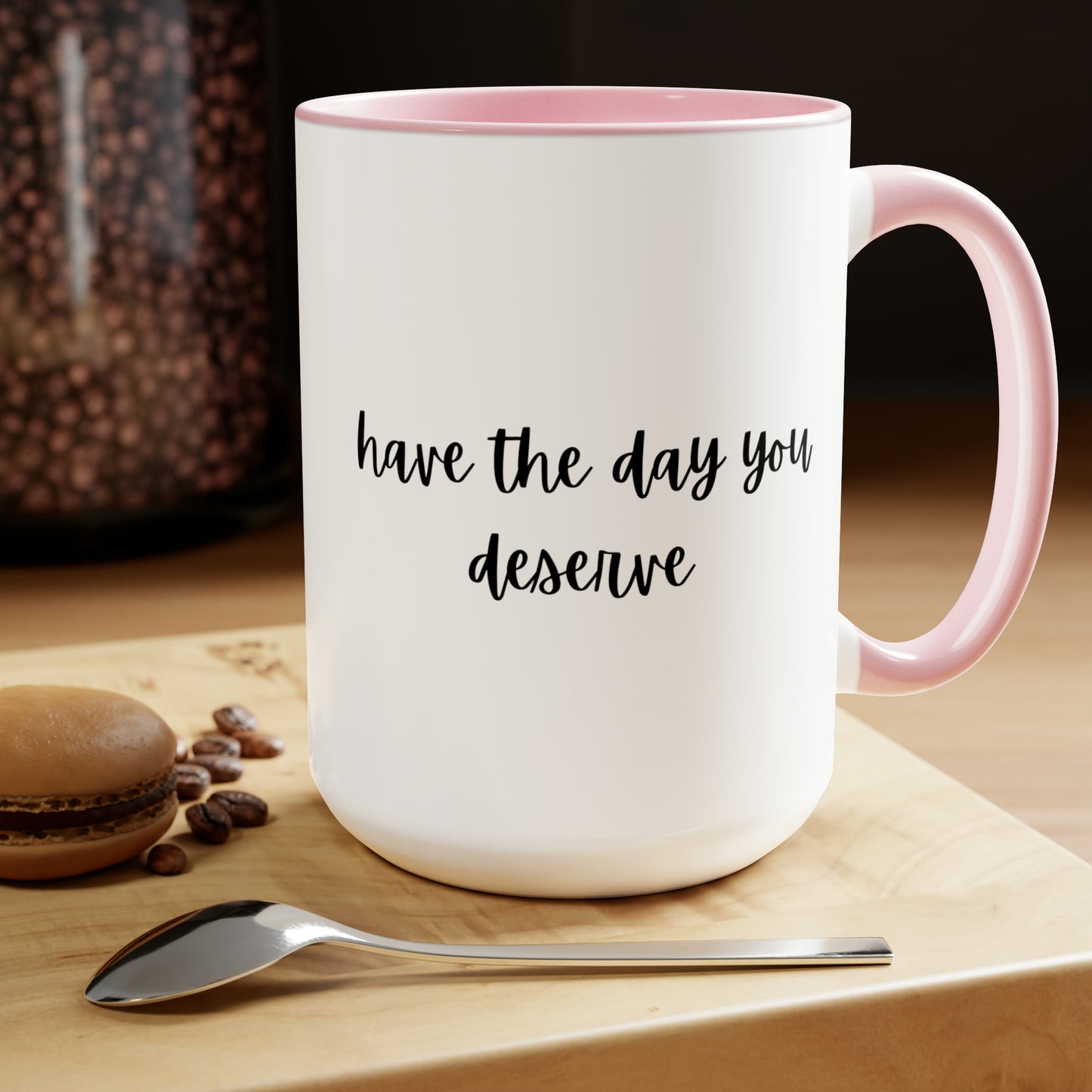 15oz Have The Day You Deserve Mug