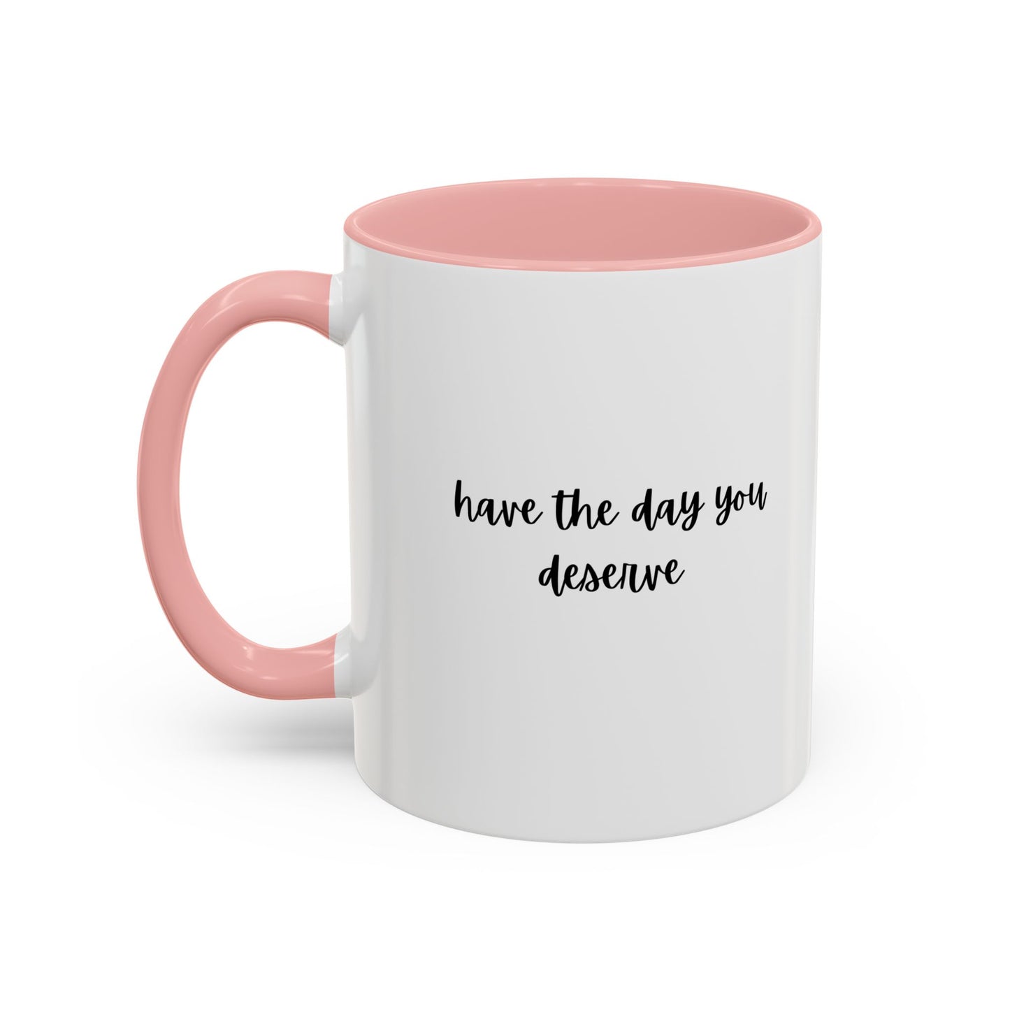 11oz Have The Day You Deserve Mug