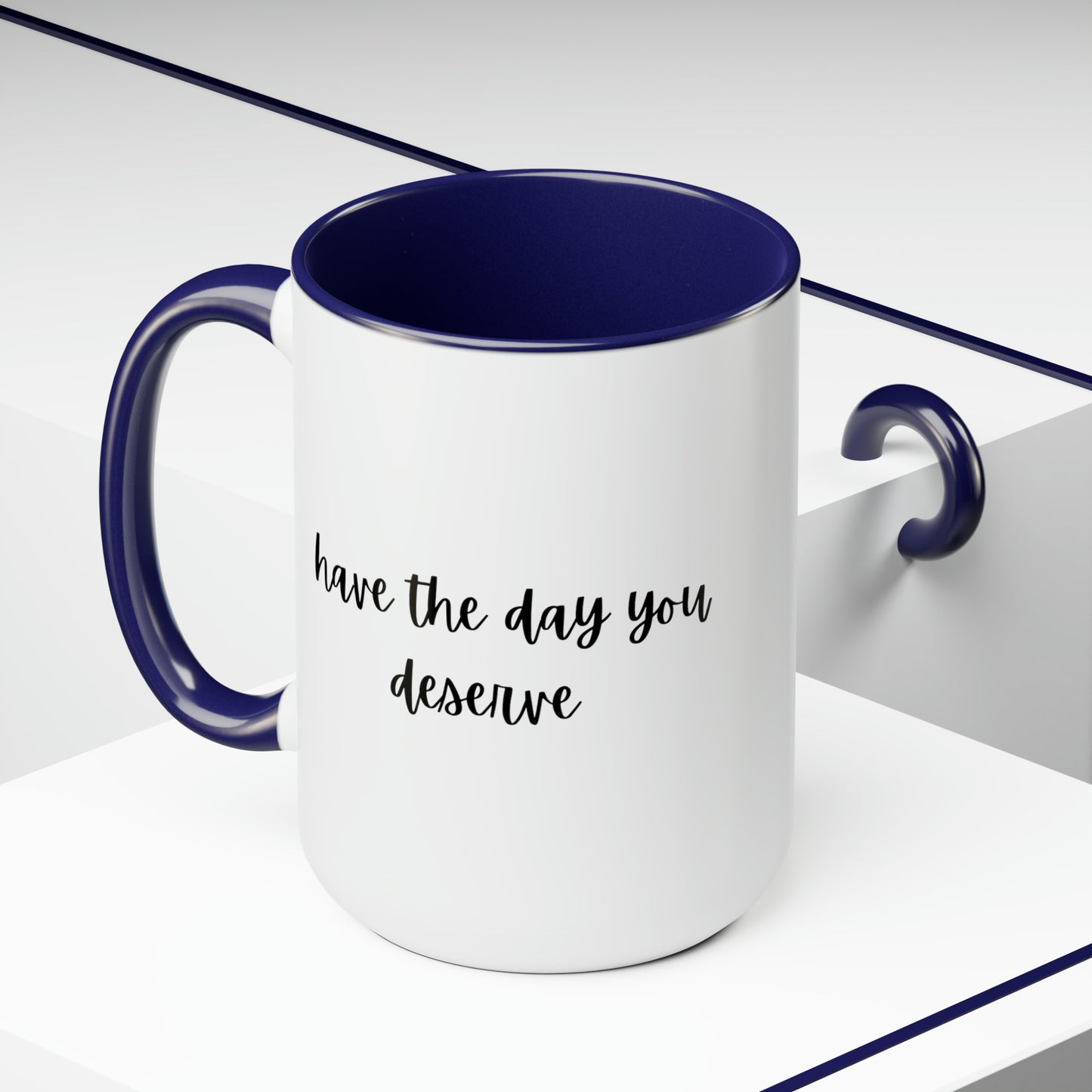 15oz Have The Day You Deserve Mug