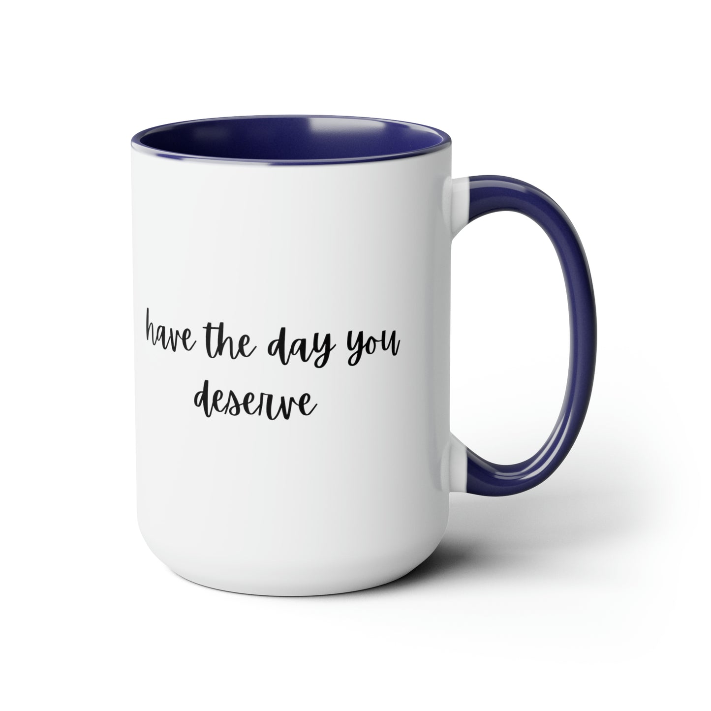 15oz Have The Day You Deserve Mug