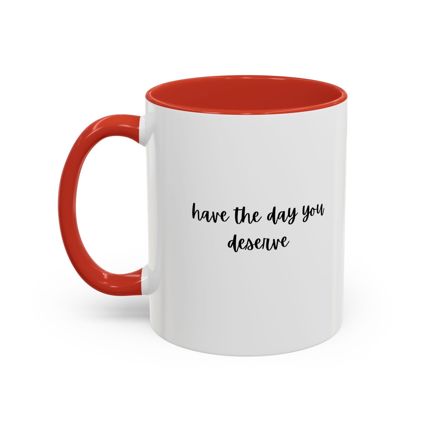 11oz Have The Day You Deserve Mug