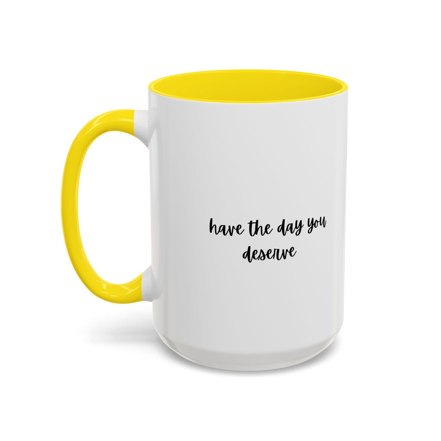 11oz/15oz Have The Day You Deserve Mug