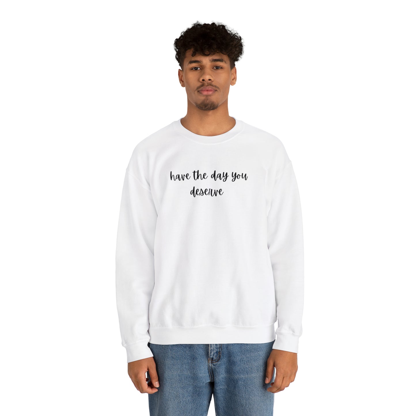 Unisex Have The Day You Deserve Sweatshirt