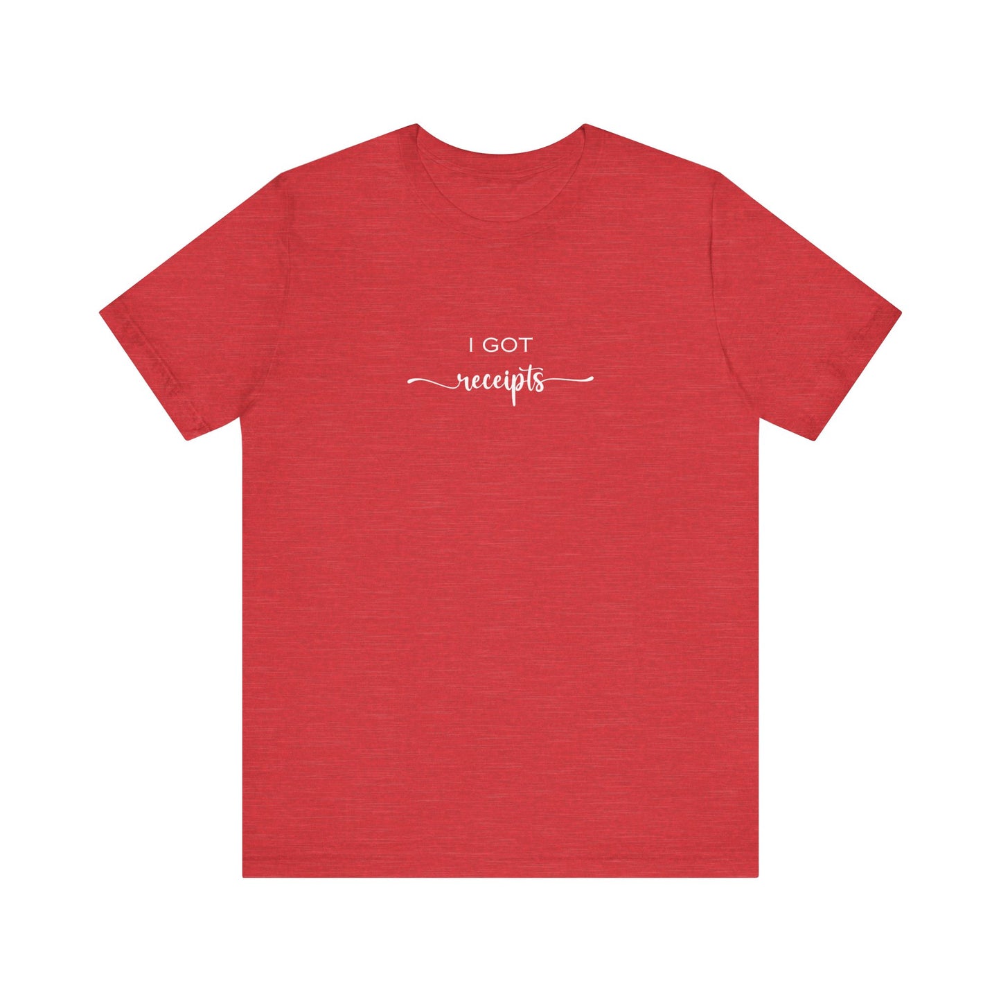 Unisex I Got RECEIPTS T-Shirt