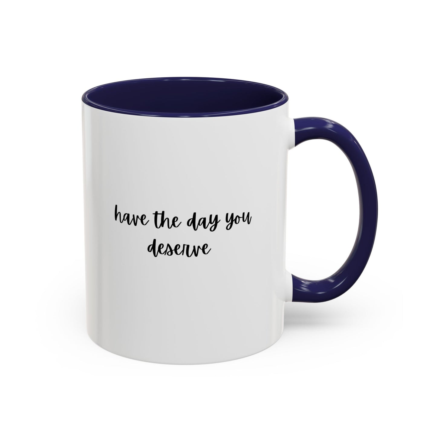 11oz Have The Day You Deserve Mug