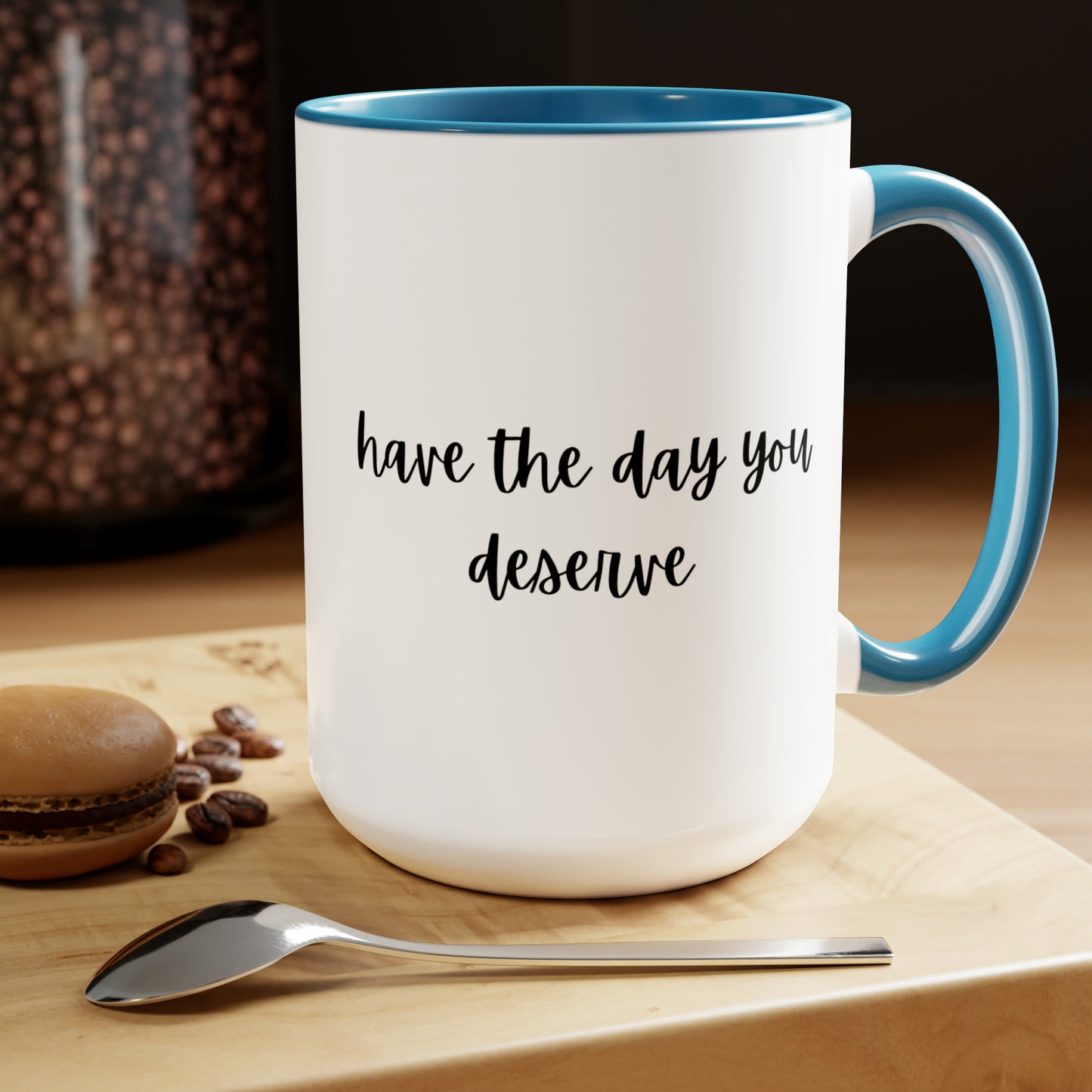 15oz Have The Day You Deserve Mug