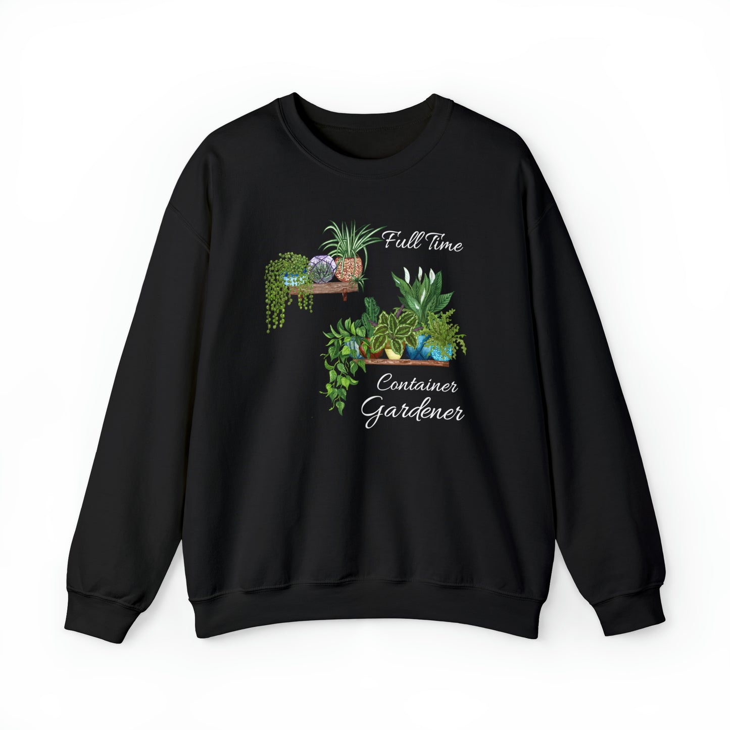 Unisex Garden Themed Full Time Container Gardener Sweatshirt