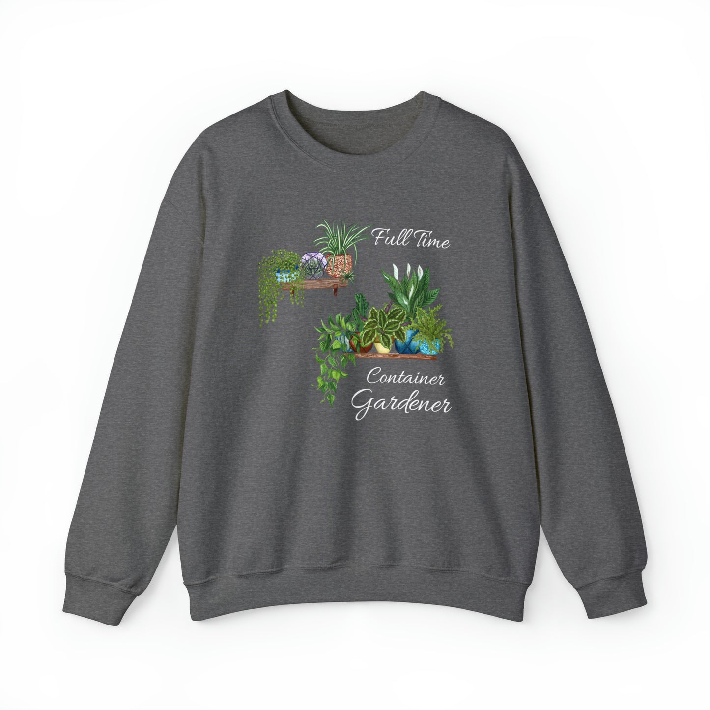 Unisex Garden Themed Full Time Container Gardener Sweatshirt