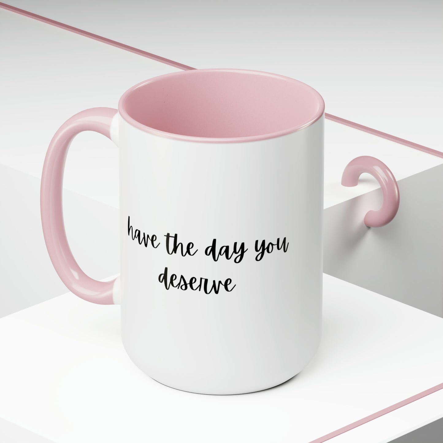 15oz Have The Day You Deserve Mug