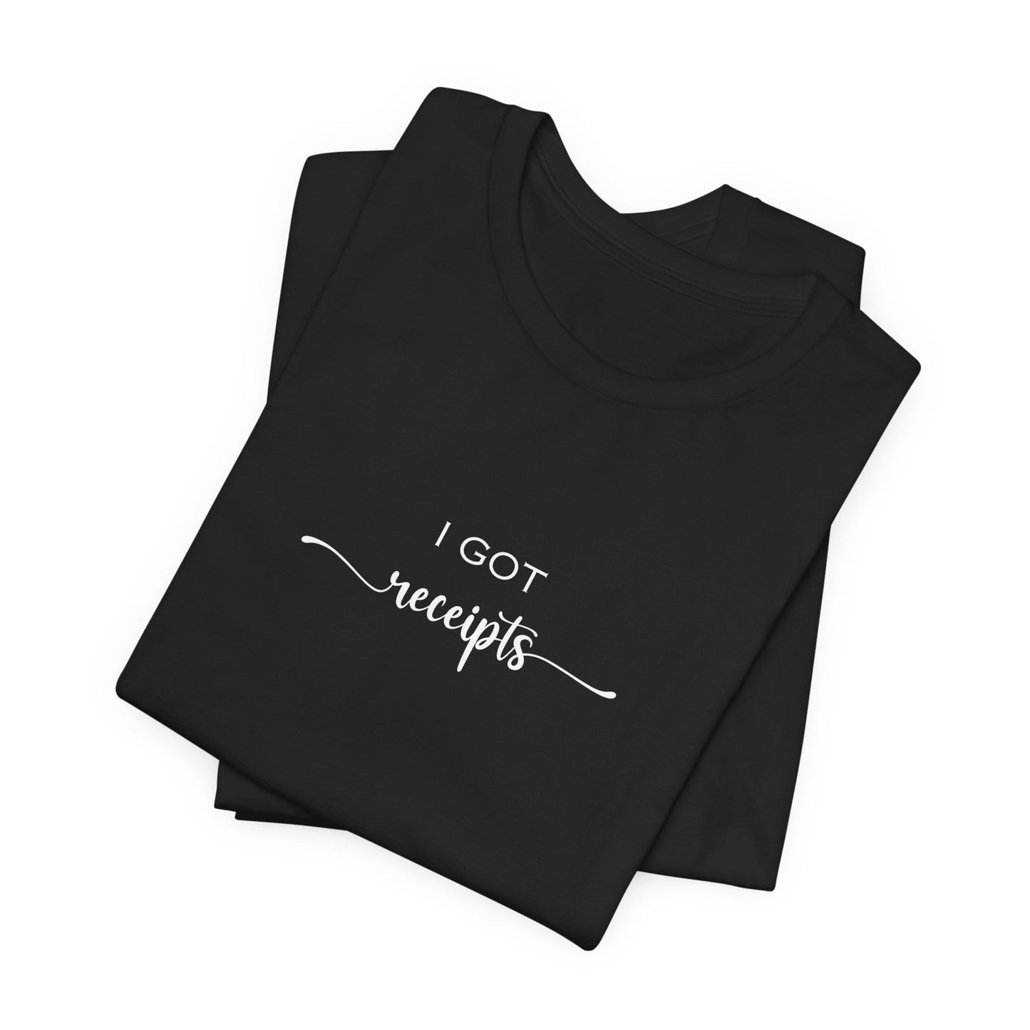 Unisex I Got RECEIPTS T-Shirt